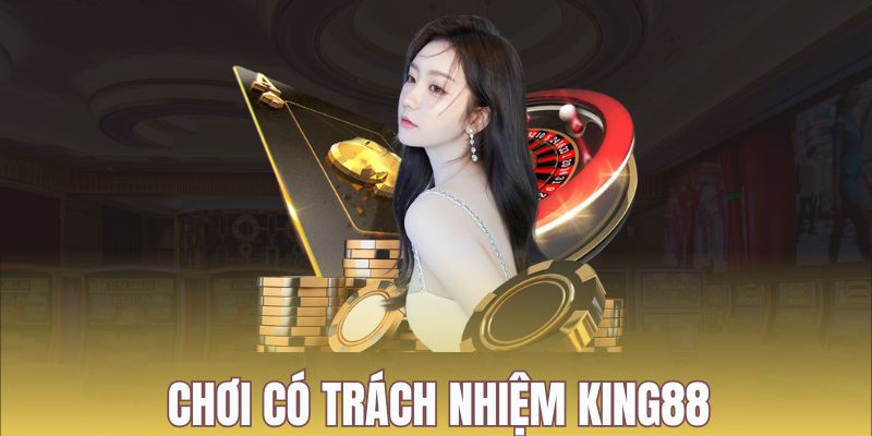 Hội viên KING88 cá cược phải có trách nhiệm