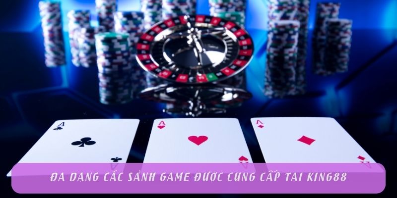 Đa dạng các sảnh game được cung cấp tại King88