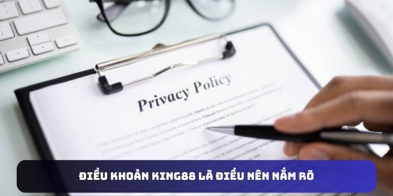 Điều khoản King88 là điều nên nắm rõ