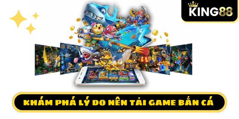 Khám phá lý do nên tải game bắn cá 