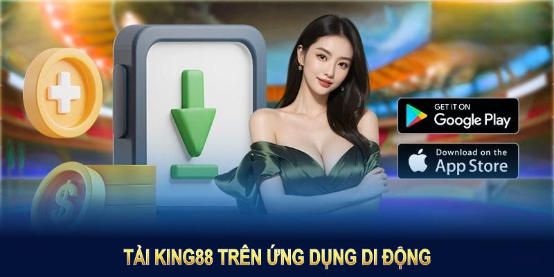 Tải King88 trên ứng dụng di động nhận trải nghiệm giải trí trọn vẹn