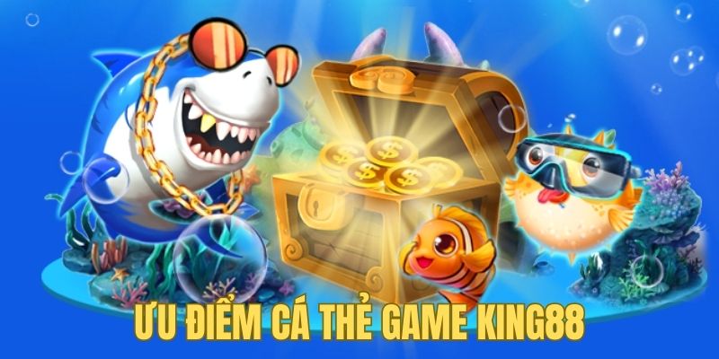 Ưu điểm làm nên sự thành công của bắn cá thẻ game KING88