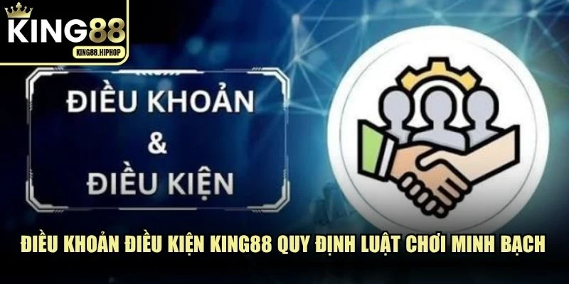 Điều khoản điều kiện KING88 quy định luật chơi minh bạch và rõ ràng