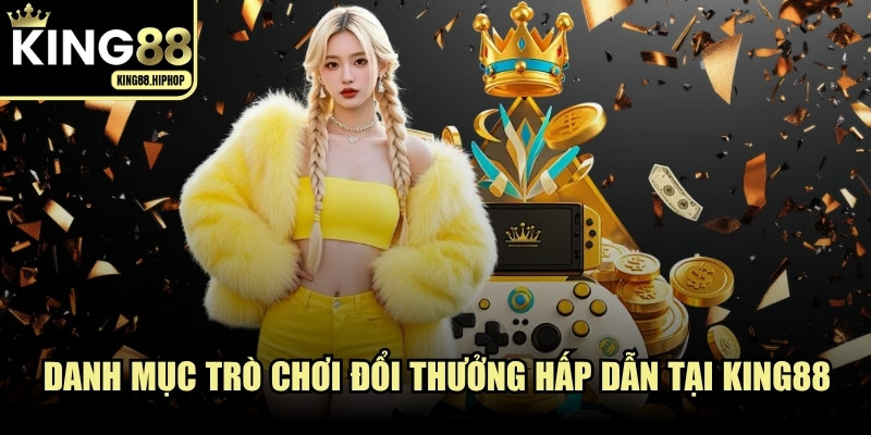Danh mục trò chơi đổi thưởng hấp dẫn nhất tại nhà cái KING88