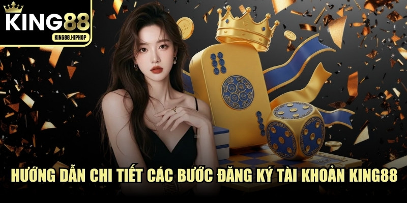Hướng dẫn chi tiết các bước đăng ký tài khoản KING88 cho newbie