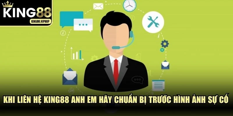 Khi liên hệ KING88 anh em hãy chuẩn bị trước hình ảnh sự cố gặp phải