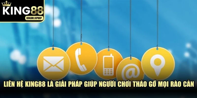 Liên hệ KING88 là giải pháp giúp người chơi tháo gỡ mọi rào cản khi giải trí